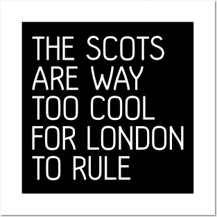 THE SCOTS ARE WAY TOO COOL FOR LONDON TO RULE, Scottish Independence Slogan Posters and Art